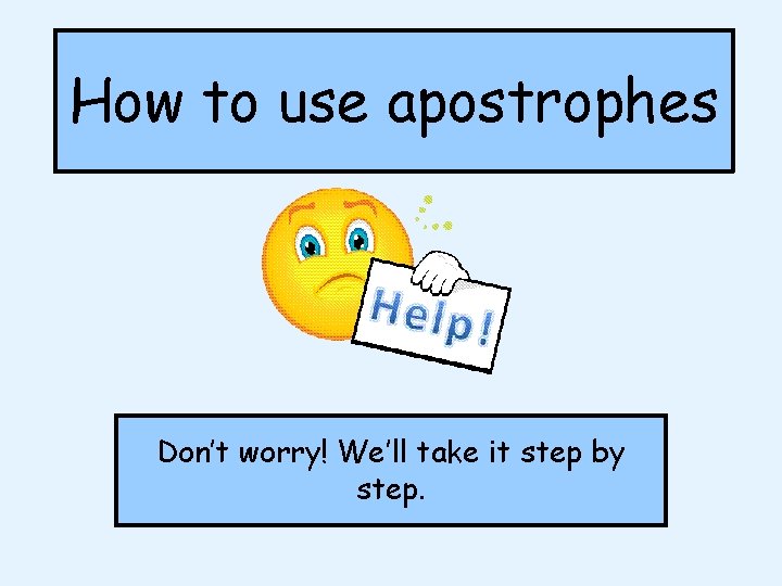 How to use apostrophes Don’t worry! We’ll take it step by step. How to use apostrophes Don’t worry! We’ll take it step by step.