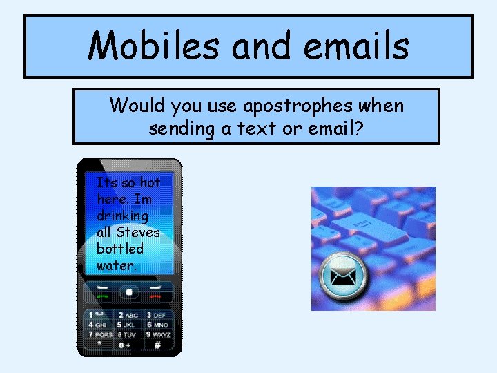 Mobiles and emails Would you use apostrophes when sending a text or email? Its Mobiles and emails Would you use apostrophes when sending a text or email? Its