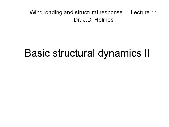 Wind loading and structural response - Lecture 11 Dr. J. D. Holmes Basic structural