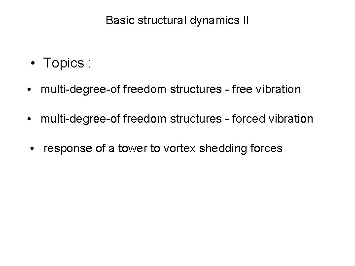 Basic structural dynamics II • Topics : • multi-degree-of freedom structures - free vibration