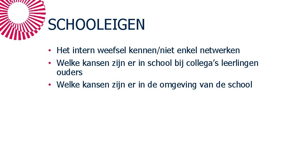 SCHOOLEIGEN • Het intern weefsel kennen/niet enkel netwerken • Welke kansen zijn er in