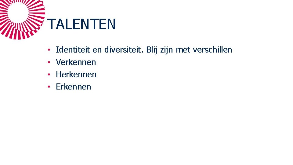 TALENTEN • • Identiteit en diversiteit. Blij zijn met verschillen Verkennen Herkennen Erkennen 