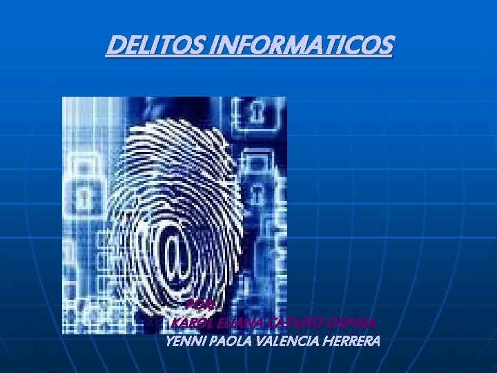 DELITOS INFORMATICOS POR: KAROL ELIANA CATAÑO OSPINA YENNI PAOLA VALENCIA HERRERA 