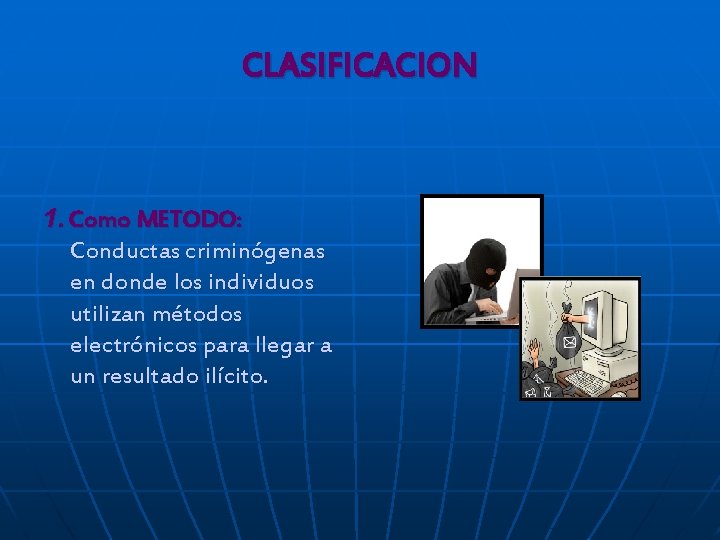 CLASIFICACION 1. Como METODO: Conductas criminógenas en donde los individuos utilizan métodos electrónicos para