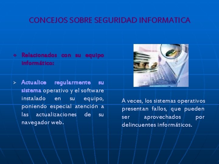 CONCEJOS SOBRE SEGURIDAD INFORMATICA v Relacionados con su equipo informático: Ø Actualice regularmente su