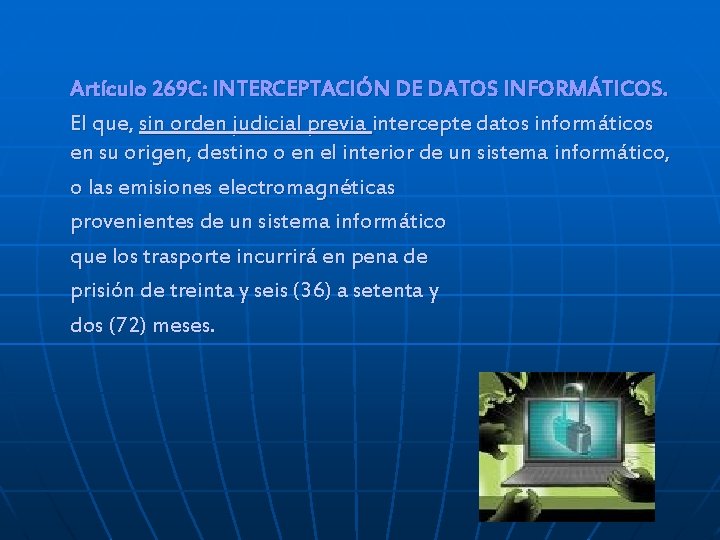 Artículo 269 C: INTERCEPTACIÓN DE DATOS INFORMÁTICOS. El que, sin orden judicial previa intercepte