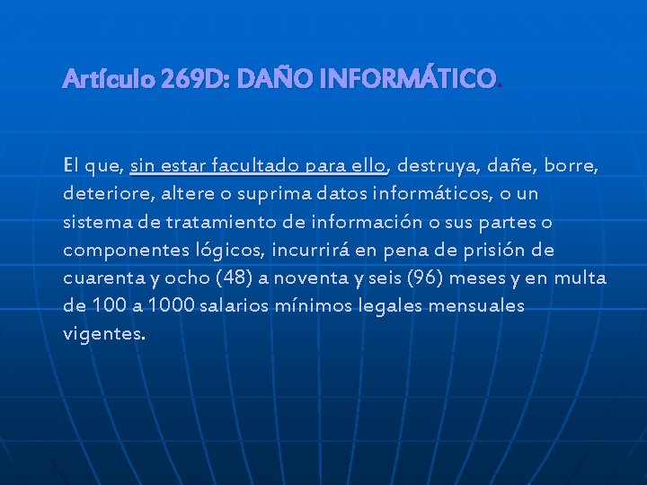 Artículo 269 D: DAÑO INFORMÁTICO. El que, sin estar facultado para ello, destruya, dañe,