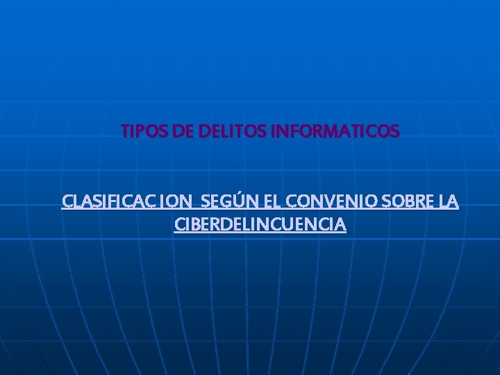 TIPOS DE DELITOS INFORMATICOS CLASIFICAC ION SEGÚN EL CONVENIO SOBRE LA CIBERDELINCUENCIA 