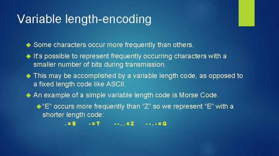 Variable length-encoding Some characters occur more frequently than others. It’s possible to represent frequently