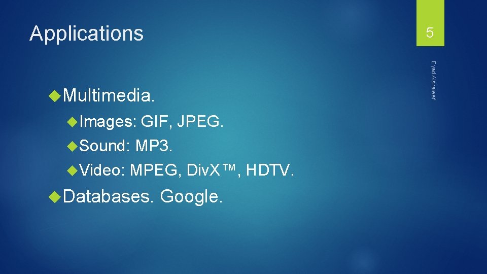 Applications 5 Eyad Alshareef Multimedia. Images: Sound: Video: GIF, JPEG. MP 3. MPEG, Div.