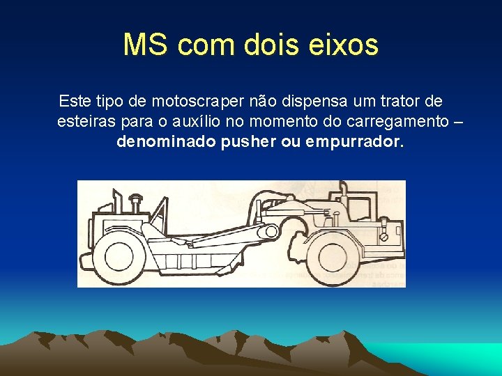 MS com dois eixos Este tipo de motoscraper não dispensa um trator de esteiras