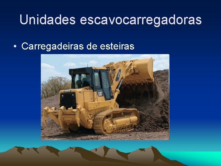 Unidades escavocarregadoras • Carregadeiras de esteiras 