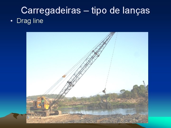 Carregadeiras – tipo de lanças • Drag line 