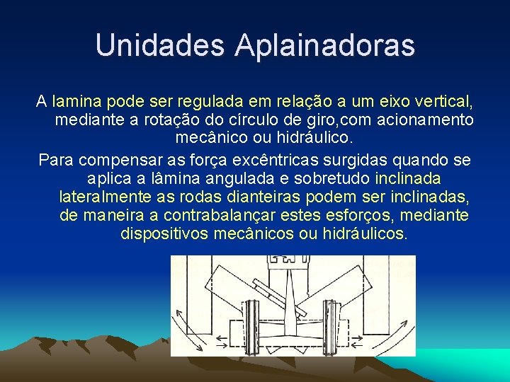 Unidades Aplainadoras A lamina pode ser regulada em relação a um eixo vertical, mediante