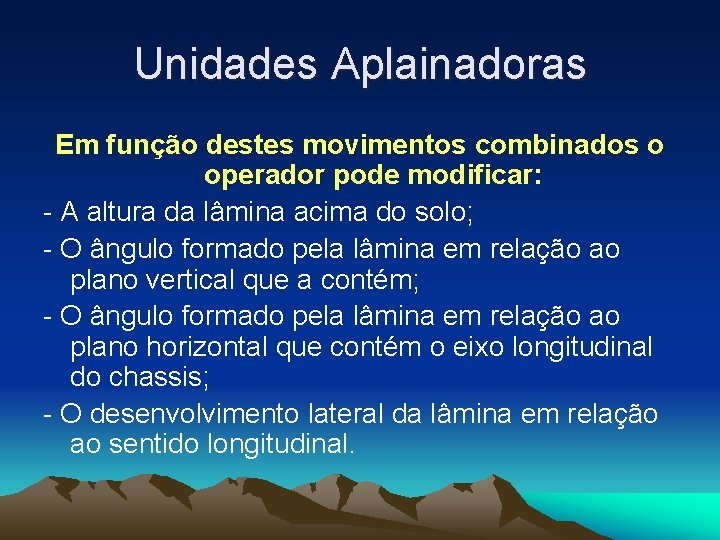 Unidades Aplainadoras Em função destes movimentos combinados o operador pode modificar: - A altura