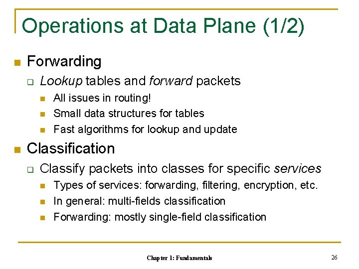 Operations at Data Plane (1/2) n Forwarding q Lookup tables and forward packets n