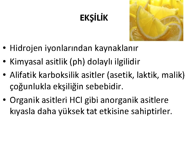 EKŞİLİK • Hidrojen iyonlarından kaynaklanır • Kimyasal asitlik (ph) dolaylı ilgilidir • Alifatik karboksilik