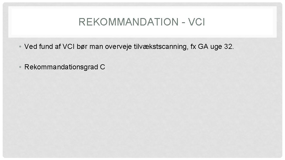 REKOMMANDATION - VCI • Ved fund af VCI bør man overveje tilvækstscanning, fx GA REKOMMANDATION - VCI • Ved fund af VCI bør man overveje tilvækstscanning, fx GA