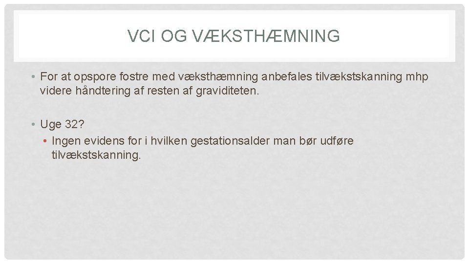 VCI OG VÆKSTHÆMNING • For at opspore fostre med væksthæmning anbefales tilvækstskanning mhp videre VCI OG VÆKSTHÆMNING • For at opspore fostre med væksthæmning anbefales tilvækstskanning mhp videre