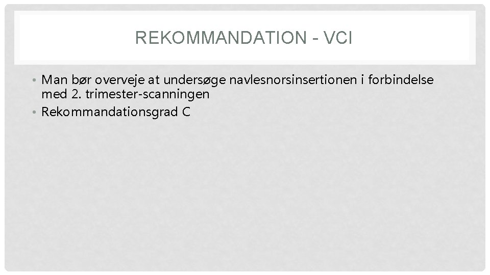 REKOMMANDATION - VCI • Man bør overveje at undersøge navlesnorsinsertionen i forbindelse med 2. REKOMMANDATION - VCI • Man bør overveje at undersøge navlesnorsinsertionen i forbindelse med 2.