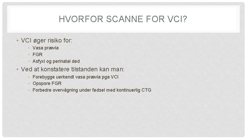 HVORFOR SCANNE FOR VCI? • VCI øger risiko for: • Vasa prævia • FGR HVORFOR SCANNE FOR VCI? • VCI øger risiko for: • Vasa prævia • FGR