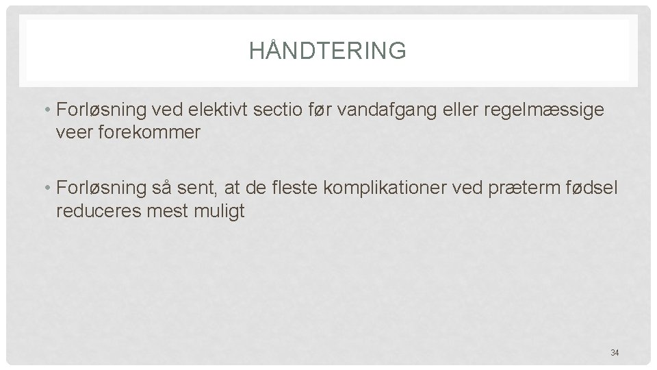HÅNDTERING • Forløsning ved elektivt sectio før vandafgang eller regelmæssige veer forekommer • Forløsning HÅNDTERING • Forløsning ved elektivt sectio før vandafgang eller regelmæssige veer forekommer • Forløsning