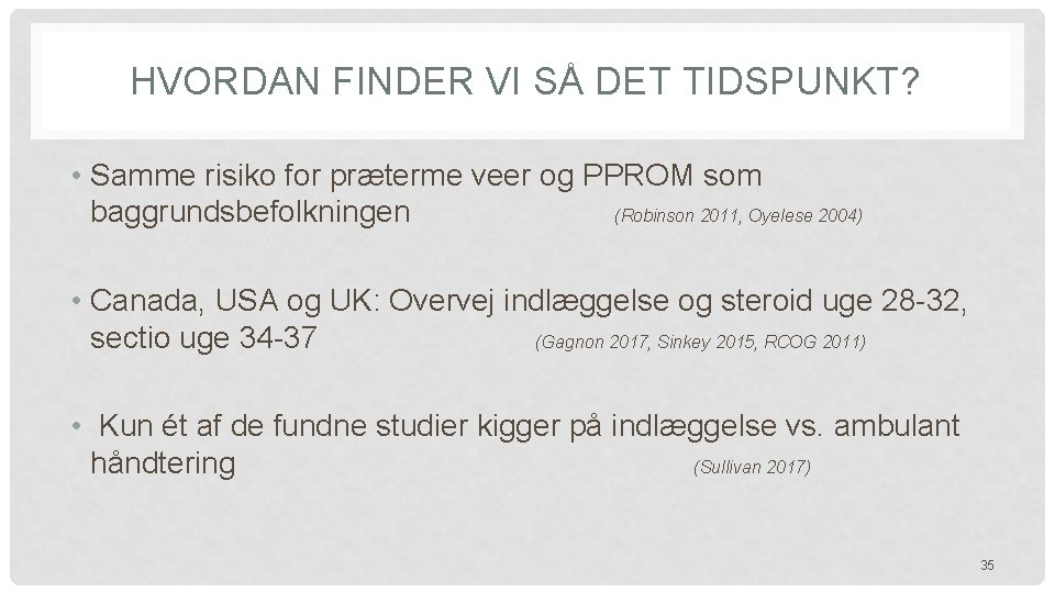 HVORDAN FINDER VI SÅ DET TIDSPUNKT? • Samme risiko for præterme veer og PPROM HVORDAN FINDER VI SÅ DET TIDSPUNKT? • Samme risiko for præterme veer og PPROM