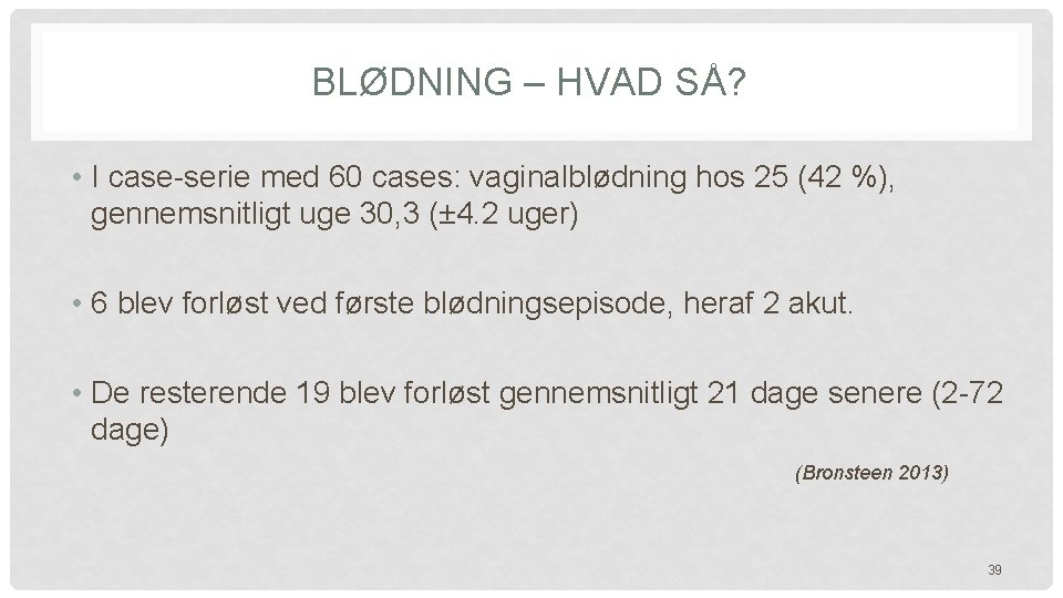 BLØDNING – HVAD SÅ? • I case-serie med 60 cases: vaginalblødning hos 25 (42 BLØDNING – HVAD SÅ? • I case-serie med 60 cases: vaginalblødning hos 25 (42