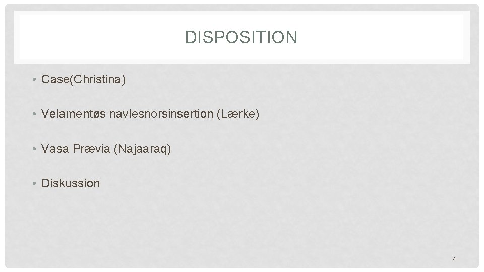 DISPOSITION • Case(Christina) • Velamentøs navlesnorsinsertion (Lærke) • Vasa Prævia (Najaaraq) • Diskussion 4 DISPOSITION • Case(Christina) • Velamentøs navlesnorsinsertion (Lærke) • Vasa Prævia (Najaaraq) • Diskussion 4