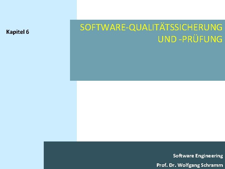 Kapitel 6 SOFTWARE-QUALITÄTSSICHERUNG UND -PRÜFUNG Software Engineering Prof. Dr. Wolfgang Schramm 
