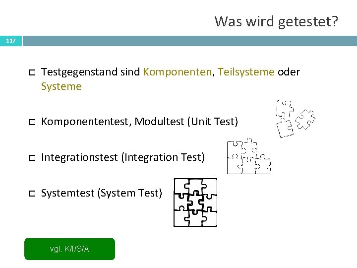 Was wird getestet? 117 Testgegenstand sind Komponenten, Teilsysteme oder Systeme Komponententest, Modultest (Unit Test)
