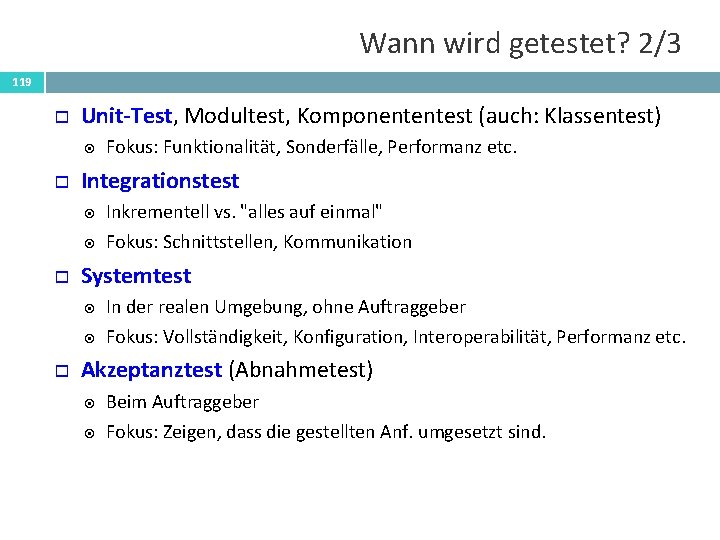 Wann wird getestet? 2/3 119 Unit-Test, Modultest, Komponententest (auch: Klassentest) Integrationstest Inkrementell vs. "alles