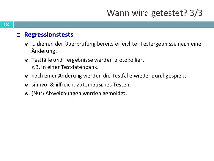 Wann wird getestet? 3/3 120 Regressionstests … dienen der Überprüfung bereits erreichter Testergebnisse nach