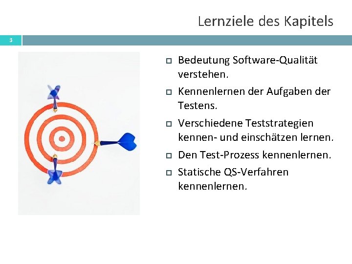 Lernziele des Kapitels 3 Bedeutung Software-Qualität verstehen. Kennenlernen der Aufgaben der Testens. Verschiedene Teststrategien