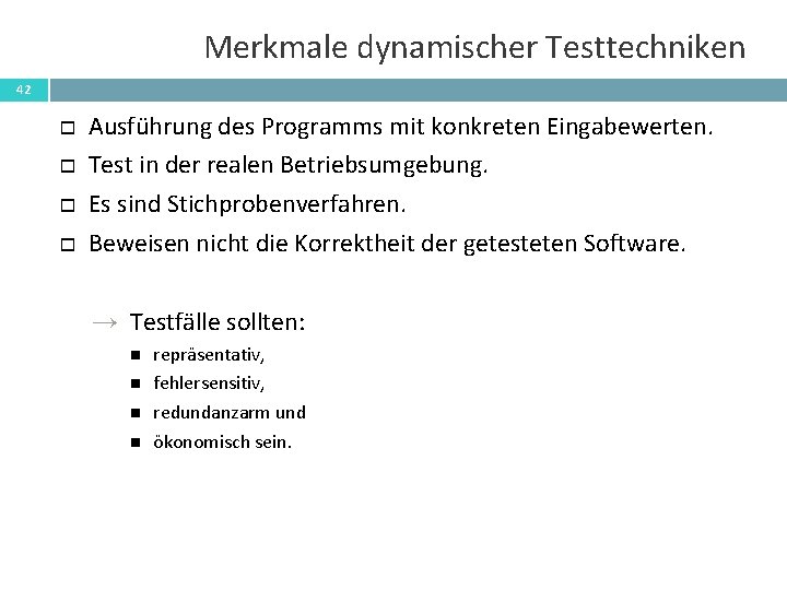 Merkmale dynamischer Testtechniken 42 Ausführung des Programms mit konkreten Eingabewerten. Test in der realen