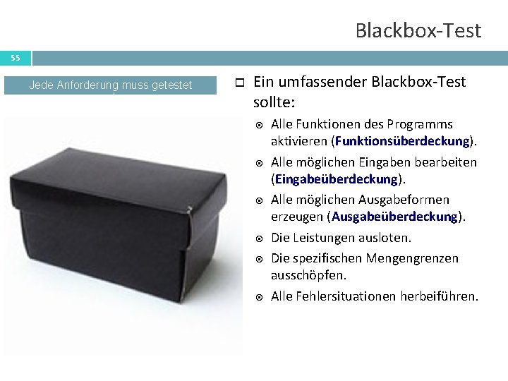 Blackbox-Test 55 Jede Anforderung muss getestet werden. Ein umfassender Blackbox-Test sollte: Alle Funktionen des