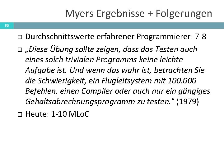 Myers Ergebnisse + Folgerungen 60 Durchschnittswerte erfahrener Programmierer: 7 -8 „Diese Übung sollte zeigen,