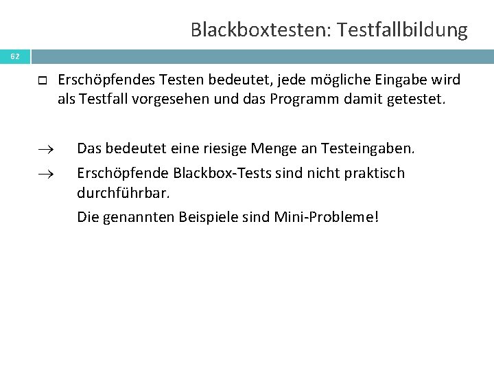 Blackboxtesten: Testfallbildung 62 Erschöpfendes Testen bedeutet, jede mögliche Eingabe wird als Testfall vorgesehen und
