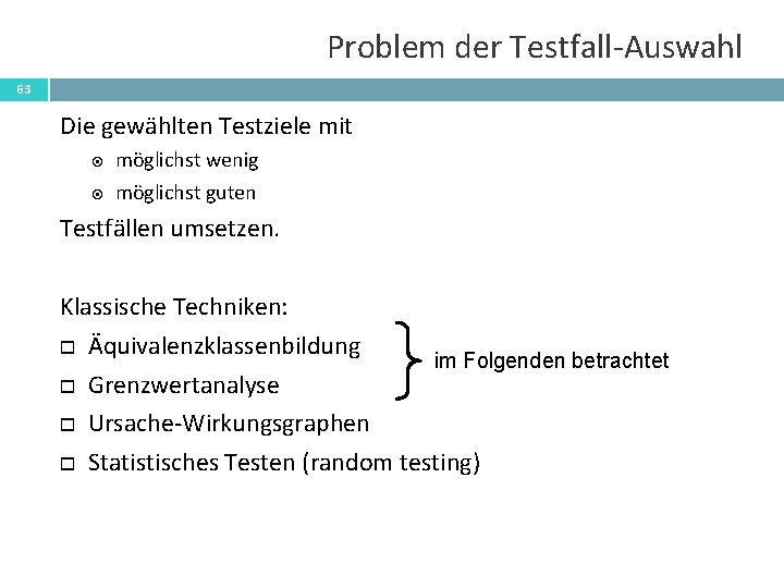 Problem der Testfall-Auswahl 63 Die gewählten Testziele mit möglichst wenig möglichst guten Testfällen umsetzen.