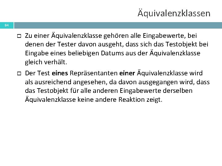 Äquivalenzklassen 64 Zu einer Äquivalenzklasse gehören alle Eingabewerte, bei denen der Tester davon ausgeht,