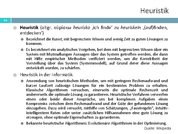 Heuristik 66 Heuristik (altgr. εὑρίσκω heurísko ‚ich finde‘ zu heuriskein ‚(auf)finden, entdecken‘) Bezeichnet die