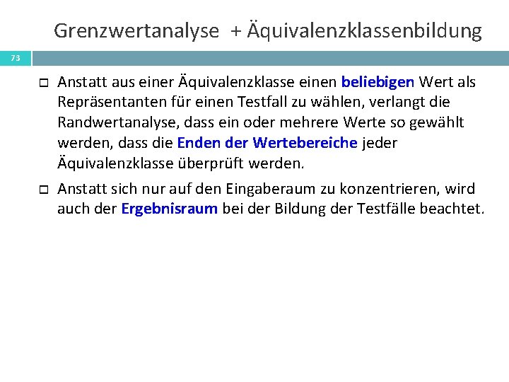 Grenzwertanalyse + Äquivalenzklassenbildung 73 Anstatt aus einer Äquivalenzklasse einen beliebigen Wert als Repräsentanten für