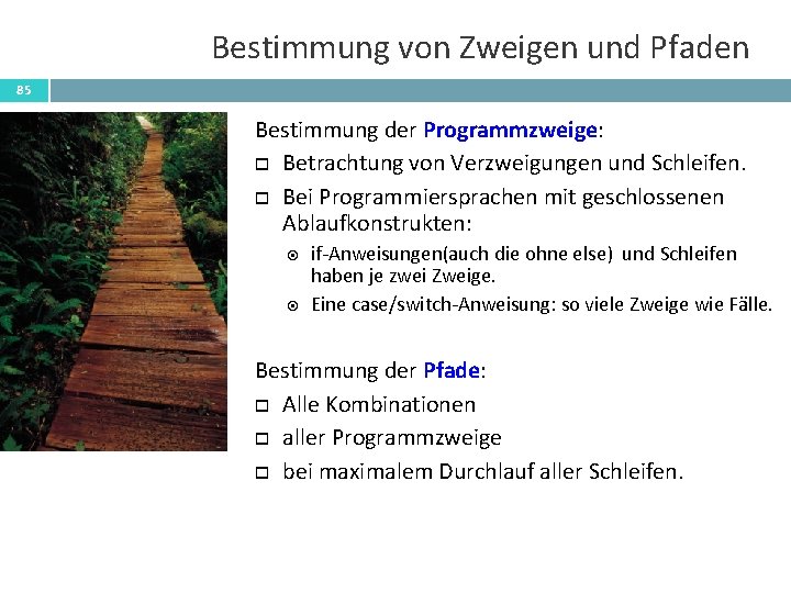 Bestimmung von Zweigen und Pfaden 85 Bestimmung der Programmzweige: Betrachtung von Verzweigungen und Schleifen.