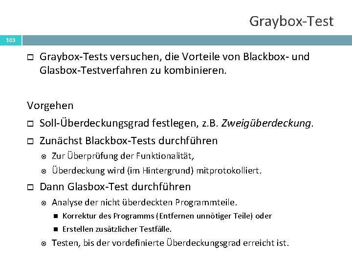 Graybox-Test 103 Graybox-Tests versuchen, die Vorteile von Blackbox- und Glasbox-Testverfahren zu kombinieren. Vorgehen Soll-Überdeckungsgrad