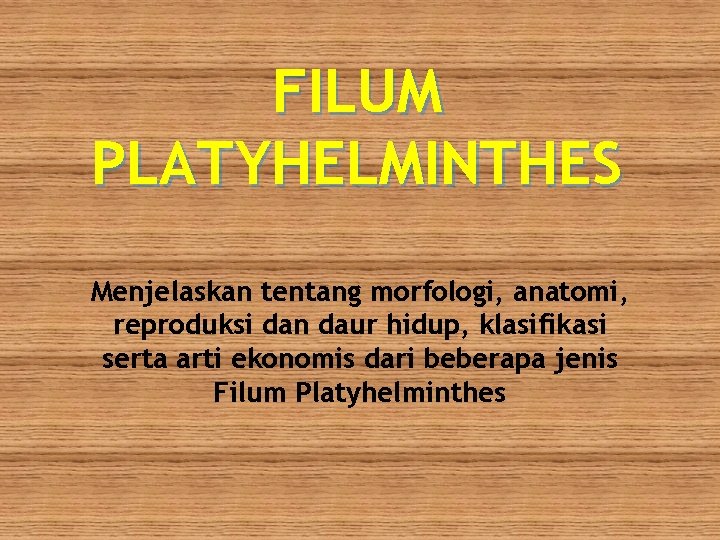 FILUM PLATYHELMINTHES Menjelaskan tentang morfologi, anatomi, reproduksi dan daur hidup, klasifikasi serta arti ekonomis FILUM PLATYHELMINTHES Menjelaskan tentang morfologi, anatomi, reproduksi dan daur hidup, klasifikasi serta arti ekonomis