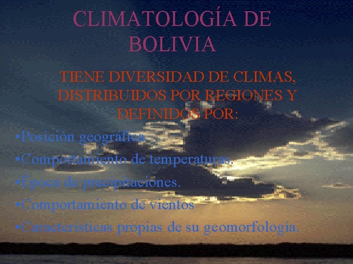 CLIMATOLOGÍA DE BOLIVIA TIENE DIVERSIDAD DE CLIMAS, DISTRIBUIDOS POR REGIONES Y DEFINIDOS POR: •