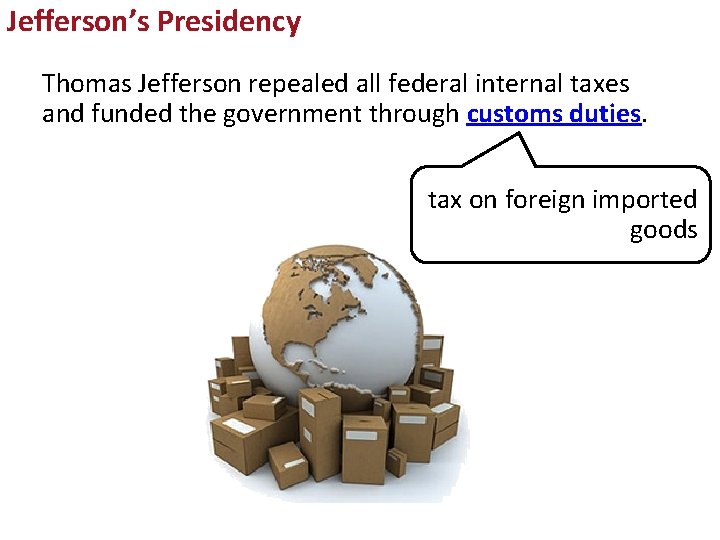 Jefferson’s Presidency Thomas Jefferson repealed all federal internal taxes and funded the government through