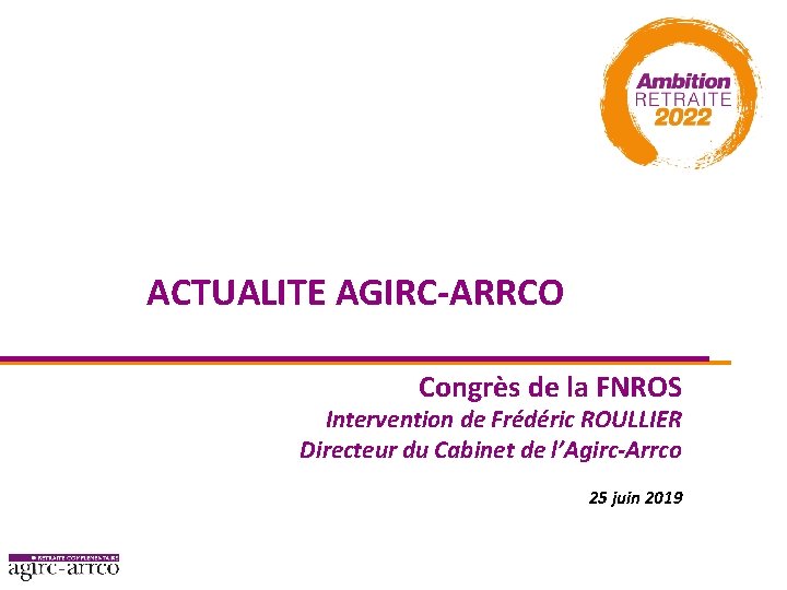 ACTUALITE AGIRC-ARRCO Congrès de la FNROS Intervention de Frédéric ROULLIER Directeur du Cabinet de