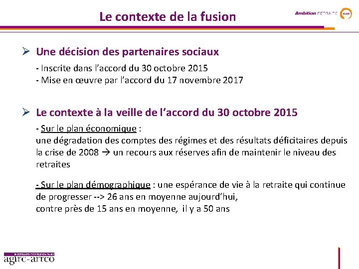 Le contexte de la fusion Ø Une décision des partenaires sociaux - Inscrite dans