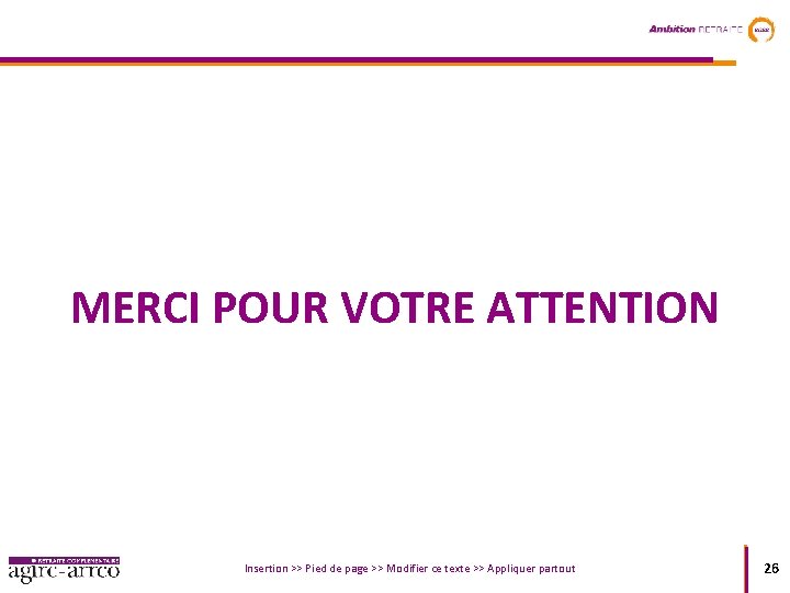 MERCI POUR VOTRE ATTENTION Insertion >> Pied de page >> Modifier ce texte >>